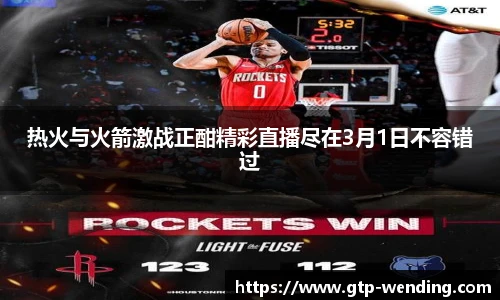 热火与火箭激战正酣精彩直播尽在3月1日不容错过